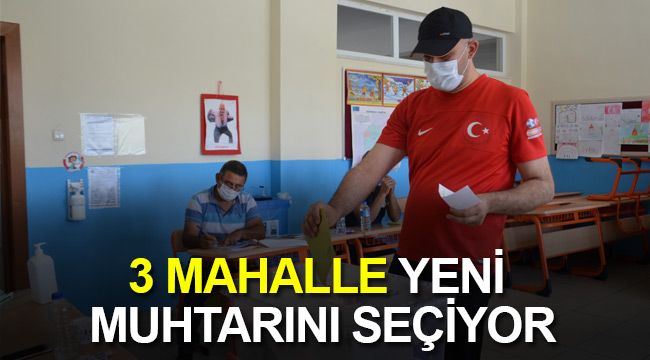 3 Mahalle Yeni Muhtarını Seçiyor
