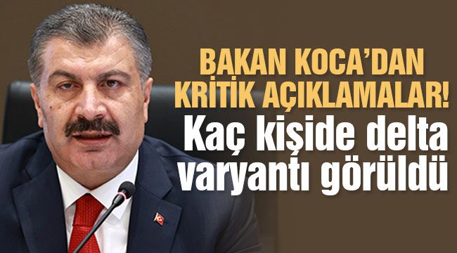 Bakan Koca delta varyantının kaç kişide görüldüğünü açıkladı