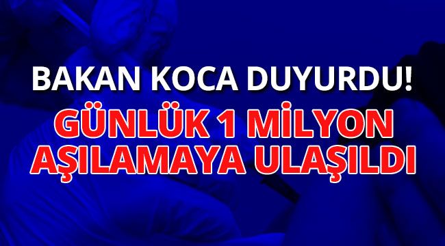 Bakan Koca duyurdu! Günlük 1 milyon aşılamaya ulaşıldı
