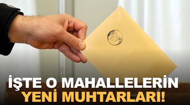 İşte o mahallelerin yeni muhtarları