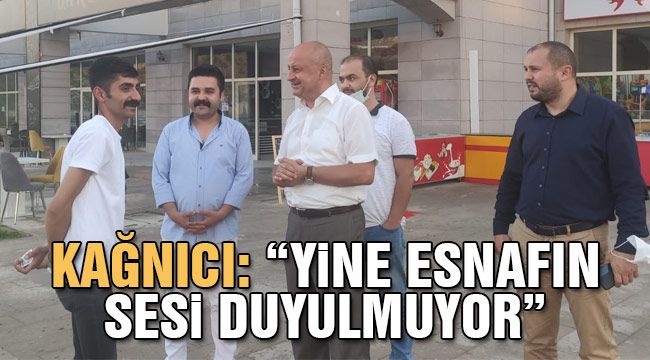 Kağnıcı: "Yine Esnafın Sesi Duyulmuyor"