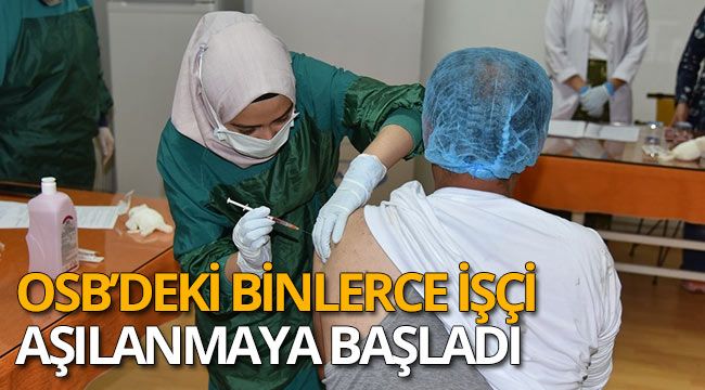 OSB'deki binlerce işçi aşılanmaya başladı