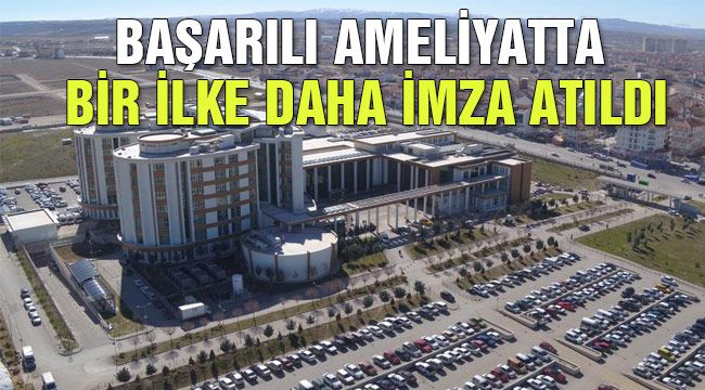 Başarılı ameliyatta bir ilke daha imza atıldı