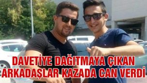 Davetiye dağıtmaya çıkan arkadaşlar kazada can verdi