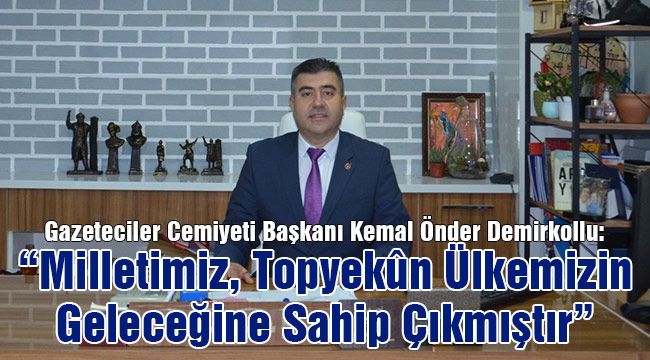 Demirkollu: "Milletimiz, Topyekûn Ülkemizin Geleceğine Sahip Çıkmıştır"