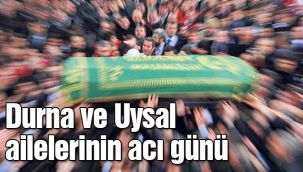 Durna ve Uysal ailelerinin acı günü