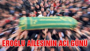 Eroğlu ailesinin acı günü 