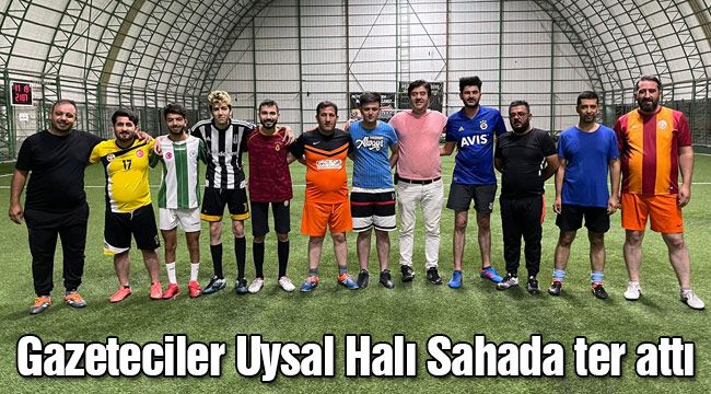 Gazeteciler Uysal Halı Sahada ter attı 