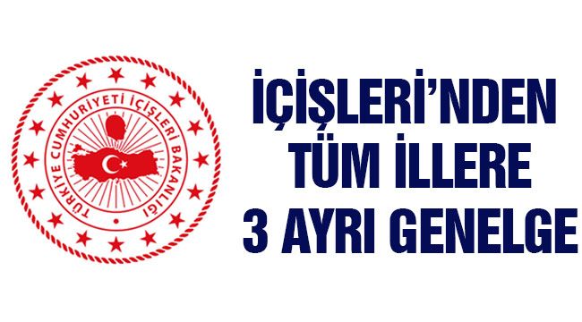 İçişleri'nden tüm illere 3 ayrı genelge