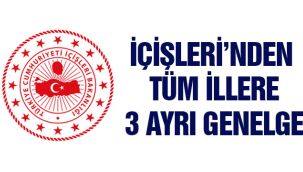 İçişleri'nden tüm illere 3 ayrı genelge