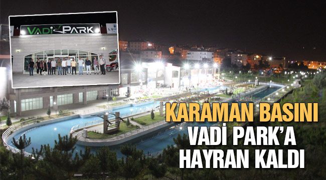 Karaman basını Vadi Park'a hayran kaldı
