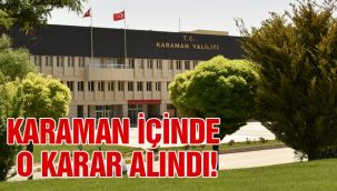 Karaman içinde o karar alındı!