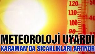 Meteoroloji uyardı! Karaman'da sıcaklıkları artıyor