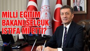 Milli Eğitim Bakanı Selçuk istifa mı etti?