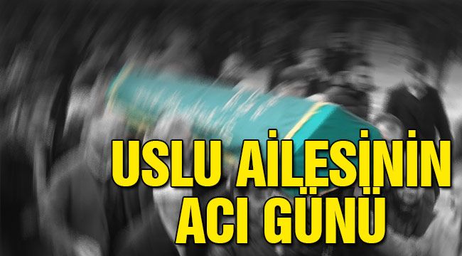 Uslu ailesinin acı günü