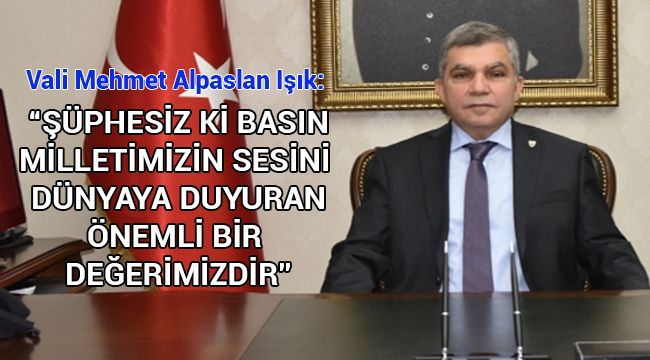 Vali Işık: "Şüphesiz ki basın milletimizin sesini dünyaya duyuran önemli bir değerimizdir"