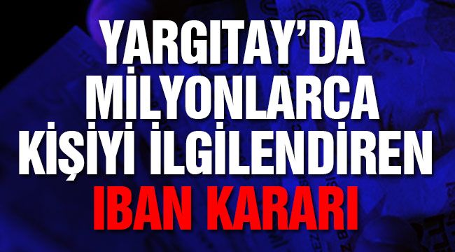 Yargıtay'dan milyonlarca kişiyi ilgilendiren IBAN kararı 