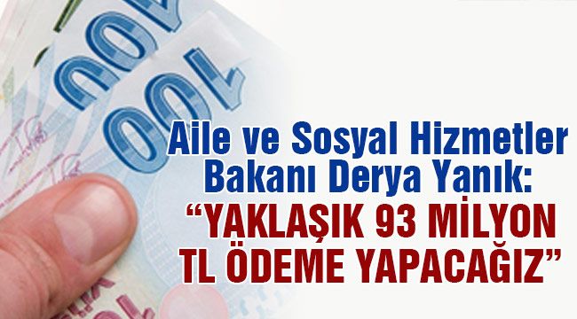 Bakan Yanık: "Yaklaşık 93 milyon TL ödeme yapacağız"
