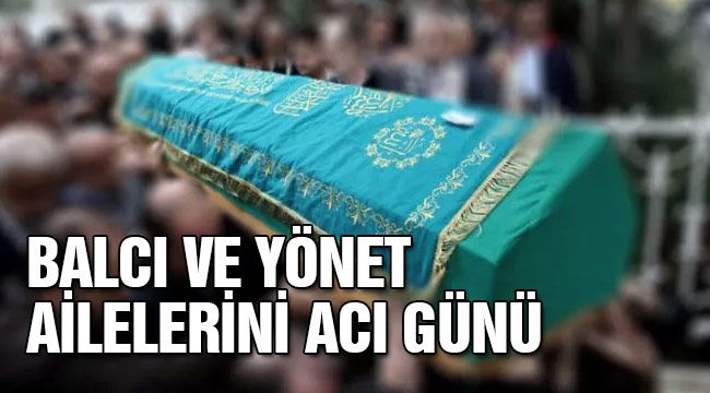 Balcı ve Yönet ailelerini acı günü 