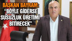 Başkan Bayram: "Böyle giderse susuzluk üretimi bitirecek"