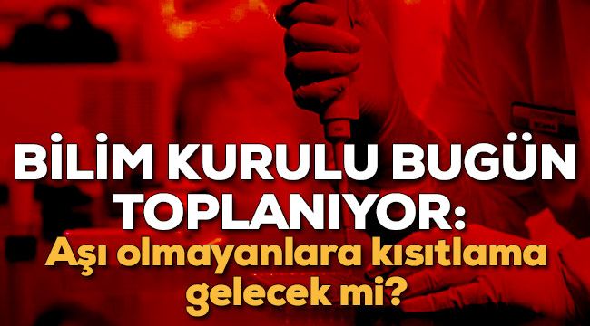 Bilim Kurulu bugün toplanıyor: Aşı olmayanlara kısıtlama gelecek mi?