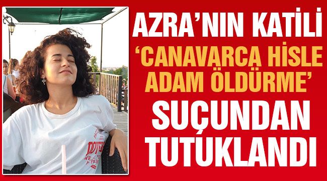 Genç Azra'nın katili tutuklandı!