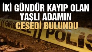 İki gündür kayıp olan yaşlı adamın cesedi bulundu