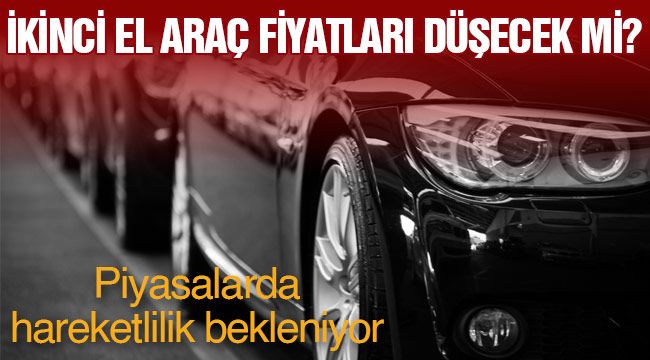 İkinci el araç fiyatları düşecek mi?