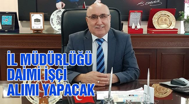 İl müdürlüğü daimi işçi alımı yapacak