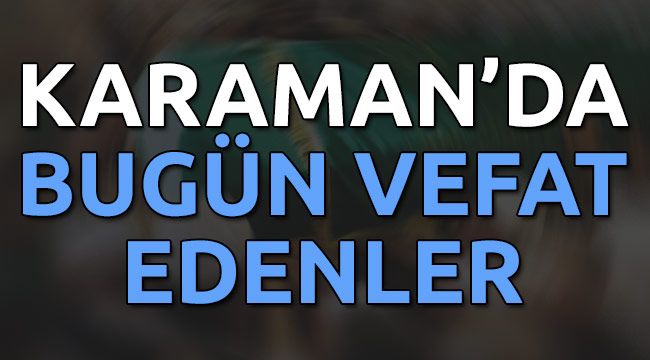 Karaman'da bugün vefat edenler