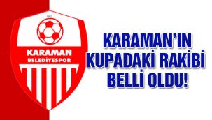 Karaman'ın kupadaki rakibi belli oldu