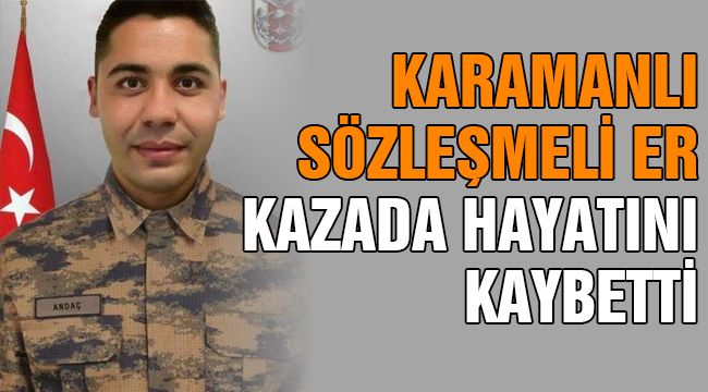 Karamanlı sözleşmeli er kazada hayatını kaybetti