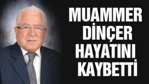 Muammer Dinçer hayatını kaybetti