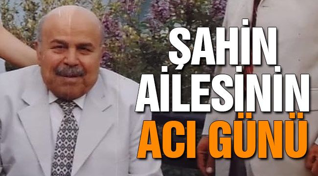 Şahin ailesinin acı günü
