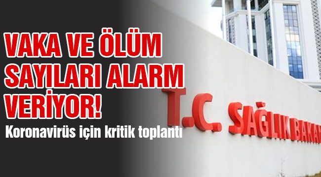 Vaka ve ölüm sayıları alarm veriyor! Koronavirüs için kritik toplantı