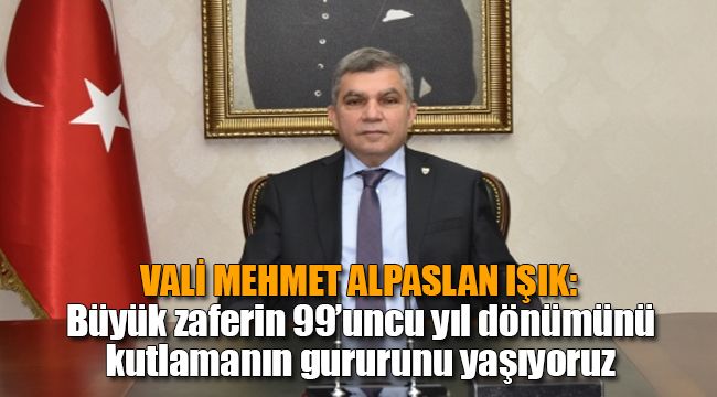 Vali Işık: "Büyük zaferin 99'uncu yıl dönümünü kutlamanın gururunu yaşıyoruz"