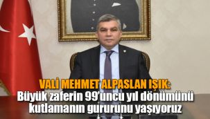 Vali Işık: "Büyük zaferin 99'uncu yıl dönümünü kutlamanın gururunu yaşıyoruz"