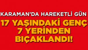 17 yaşındaki genç 7 yerinden bıçaklandı!