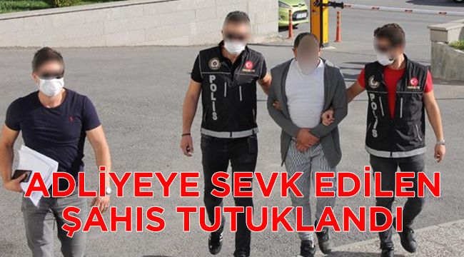 Adliyeye Sevk Edilen Şahıs Tutuklandı