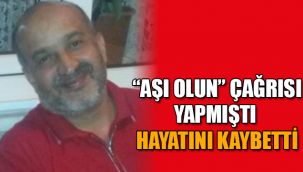 "Aşı olun" çağrısı yapmıştı hayatını kaybetti