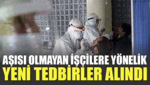 Aşısı olmayan işçilere yönelik yeni tedbirler alındı