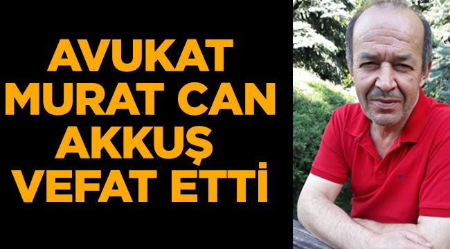 Avukat Murat Can Akkuş Vefat Etti