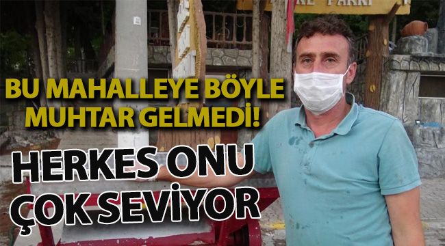 Bu mahalleye böyle muhtar gelmedi! Herkes onu çok seviyor