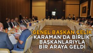 Genel Başkan Çelik Karaman'da birlik başkanlarıyla bir araya geldi
