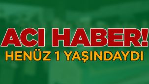 Günün acı haberi! Henüz 1 yaşındaydı