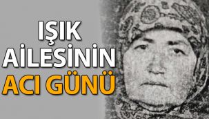 Işık ailesinin acı günü