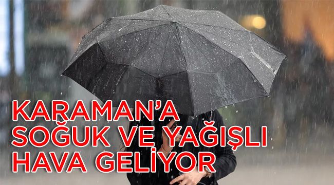 Karaman'a soğuk ve yağışlı hava geliyor