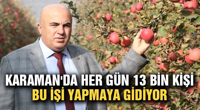 Karaman'da her gün 13 bin kişi bu işi yapmaya gidiyor