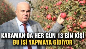 Karaman'da her gün 13 bin kişi bu işi yapmaya gidiyor