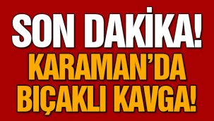 Karaman'da Bıçaklı Kavga!